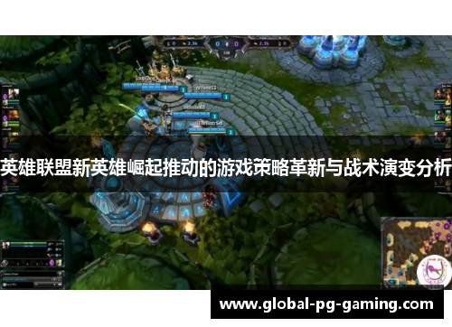 英雄联盟新英雄崛起推动的游戏策略革新与战术演变分析 英雄联盟新英雄崛起推动的游戏策略革新与战术演变分析
