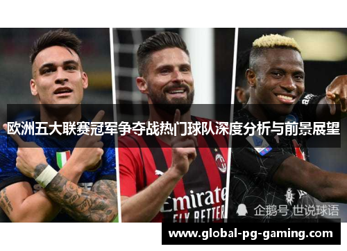 欧洲五大联赛冠军争夺战热门球队深度分析与前景展望