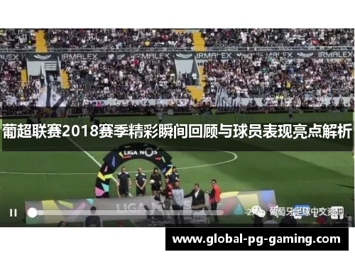 葡超联赛2018赛季精彩瞬间回顾与球员表现亮点解析