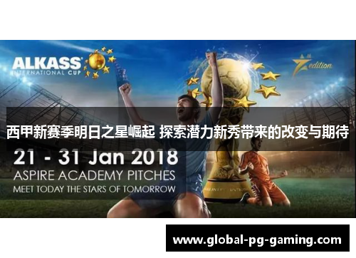 西甲新赛季明日之星崛起 探索潜力新秀带来的改变与期待