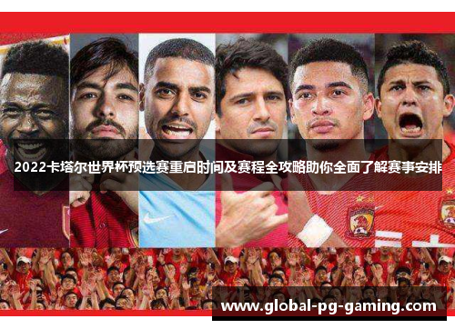 2022卡塔尔世界杯预选赛重启时间及赛程全攻略助你全面了解赛事安排 2022卡塔尔世界杯预选赛重启时间及赛程全攻略助你全面了解赛事安排