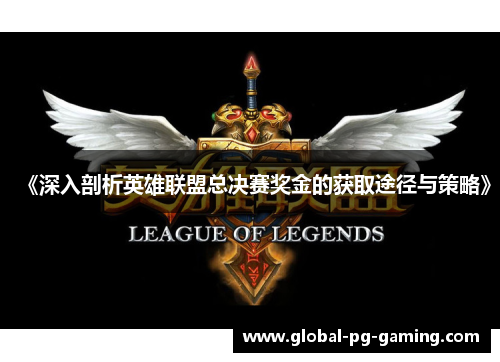 《深入剖析英雄联盟总决赛奖金的获取途径与策略》 《深入剖析英雄联盟总决赛奖金的获取途径与策略》
