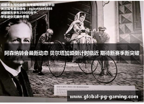 阿森纳转会最新动态 贝尔塔加盟倒计时临近 期待新赛季新突破