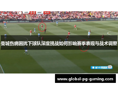 曼城伤病困扰下球队深度挑战如何影响赛季表现与战术调整