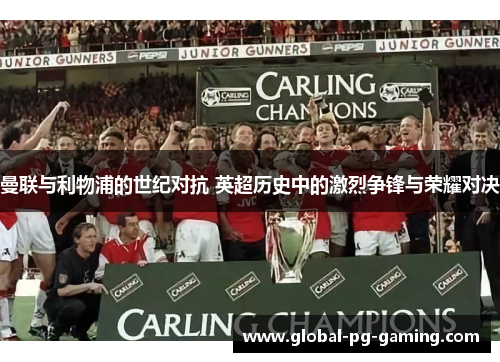 曼联与利物浦的世纪对抗 英超历史中的激烈争锋与荣耀对决