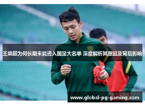 王燊超为何长期未能进入国足大名单 深度解析其原因及背后影响 王燊超为何长期未能进入国足大名单 深度解析其原因及背后影响