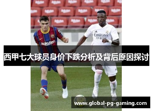 西甲七大球员身价下跌分析及背后原因探讨 西甲七大球员身价下跌分析及背后原因探讨
