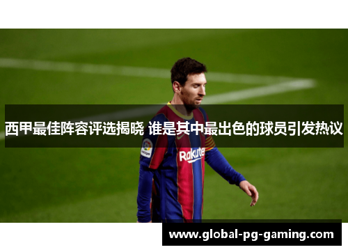 西甲最佳阵容评选揭晓 谁是其中最出色的球员引发热议