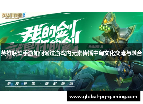 英雄联盟手游如何通过游戏内元素传播中匈文化交流与融合