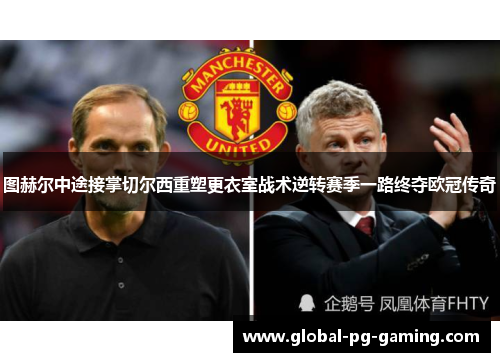 图赫尔中途接掌切尔西重塑更衣室战术逆转赛季一路终夺欧冠传奇