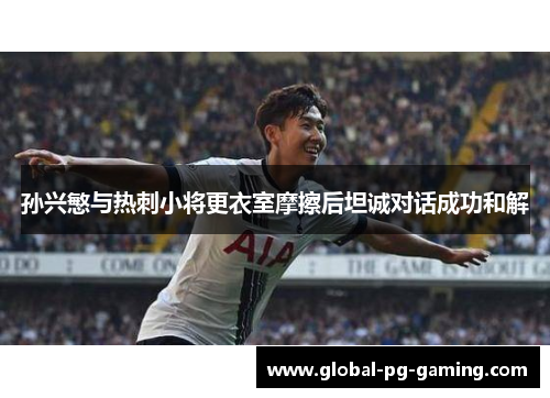 孙兴慜与热刺小将更衣室摩擦后坦诚对话成功和解