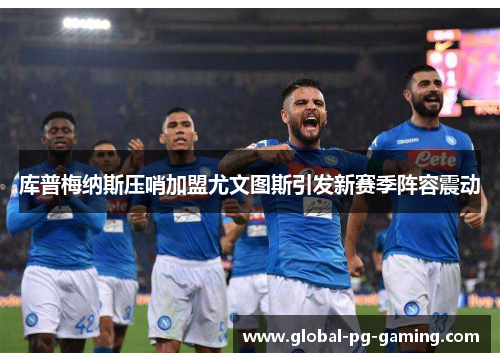 库普梅纳斯压哨加盟尤文图斯引发新赛季阵容震动