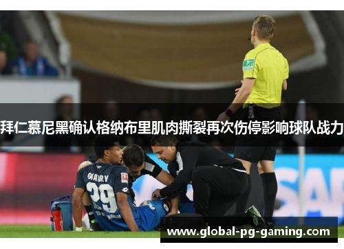 拜仁慕尼黑确认格纳布里肌肉撕裂再次伤停影响球队战力