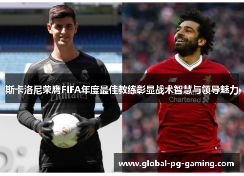 斯卡洛尼荣膺FIFA年度最佳教练彰显战术智慧与领导魅力