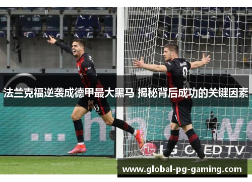 法兰克福逆袭成德甲最大黑马 揭秘背后成功的关键因素